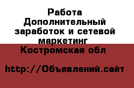 Работа Дополнительный заработок и сетевой маркетинг. Костромская обл.